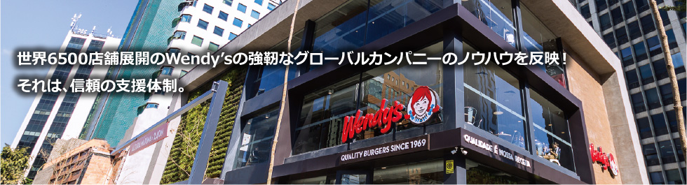 世界6500店舗展開のWendy’sの強靭なグローバルカンパニーのノウハウを反映！それは、信頼の支援体制。